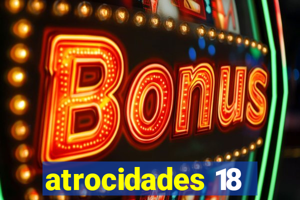 atrocidades 18